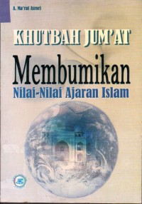 Khutbah Jum'at Membumikan Nilai - Nilai Ajaran Islam