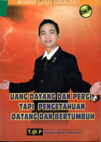 UANG DATANG DAN PERGI, TAPI PENGETAHUAN DATANG DAN BETUMBUH