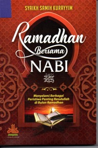 Ramadhan Bersama Nabi : Menyelami Berbagai Peristiwa Penting Rasulullah di Bulan Ramadhan