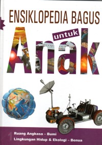 Ensiklopedia Bagus Untuk Anak ( JILID 1 Ruang Angkasa - Bumi, Lingkungan Hidup & Ekologi - Benua )