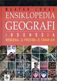 Muatan Lokal Ensiklopedia Geografi Indonesia ( Mengenal 33 Provinsi di Tanah Air Jil 6 )