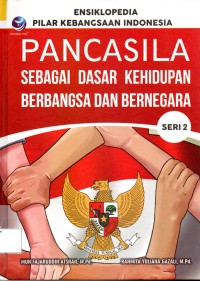 Esiklopedia Pilar Kebangsaan Indonesia : Pancasila Sebagai Dasar Kehidupan Berbangsa dan Bernegara ( SERI 2 )