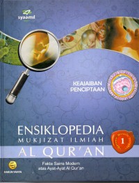 Ensiklopedia Mukjizat Ilmiah Al Qur'an 1 : Fakta Sains Modern atas Ayat-Ayat Al Qur'an ( Keajaiban Penciptaan )