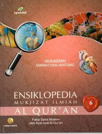 Ensiklopedia Mukjizat Ilmiah Al - Qur'an 6 : Fakta Sains Modern atas Ayat - Ayat Al-Qur'an ( Keajaiban Darah dan Jantung )